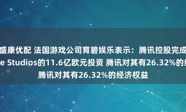 端盛康优配 法国游戏公司育碧娱乐表示：腾讯控股完成对Vantage Studios的11.6亿欧元投资 腾讯对其有26.32%的经济权益